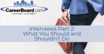 CareerBoard - Interviews Part 2 - What you should and shouldn't do